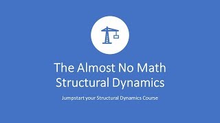 The Almost No Math Structural Dynamics - An introduction to Structural Dynamics