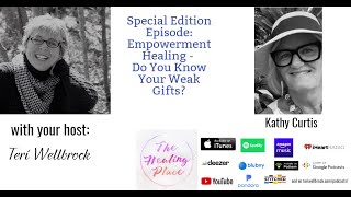 The Healing Place Podcast: Kathy Curtis - Empowerment Healing: Do You Know Your Weak Gifts?