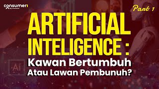 PART 1 : ARTIFICIAL INTELLIGENCE : Kawan Bertumbuh atau Lawan Pembunuh?