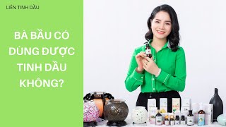 Bà bầu có được dùng tinh dầu không?