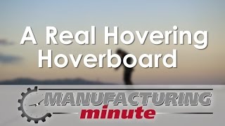 Manufacturing Minute: A Real Hovering Hoverboard