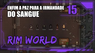 ENFIM A PAZ PARA A IRMANDADE DO SANGUE! (FIM) - RimWorld #15