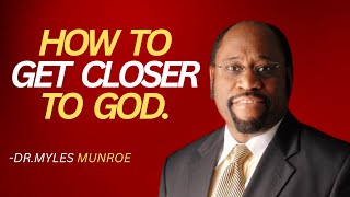 STRUGGLING WITH FAITH?? HOW TO GET CLOSER TO GOD: | DR.MYLES MUNROE MOTIVATIONAL SPEECH