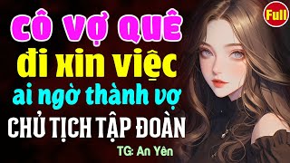 Cô vợ quê đi xin việc lại trở thành vợ tỷ phú- Kể chuyện ngôn tình đêm khuya