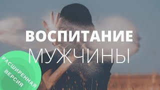 Как из мальчика воспитать мужчину? Мужское воспитание. Расширенная версия