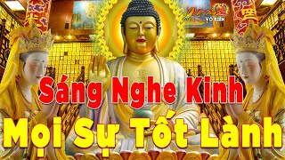 Sáng Sớm Mở Nghe Kinh Phật Mọi Sự Tốt Lành Cả Ngày May Mắn Làm Gì Cũng Thuận Lợi - Kinh Phật Hay