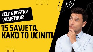 15 Savjeta za Povećanje Vaše Intelektualne Moći i Postizanje Vašeg Potencijala za Pametnijim Životom