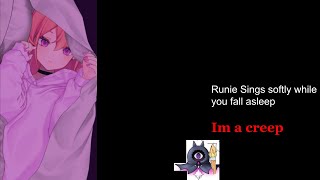 Runie sing while you fall asleep: Im a creep