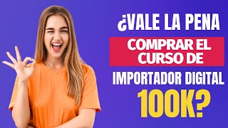 ¿Vale la pena comprar el Curso de Importador Digital 100k? Curso Importador Digital 100k Es Bueno?