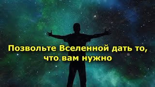 Позвольте Вселенной дать то, что вам нужно