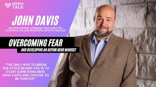 John Davis: Overcoming Fear And Developing An Action Hero Mindset