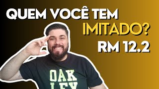 QUEM VOCÊ TEM IMITADO?