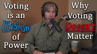 Voting is an Illusion of Power & Why Voting Doesn't Matter