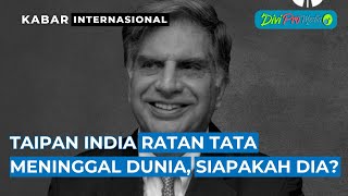 Taipan India Ratan Tata Meninggal Dunia, Siapakah Dia?