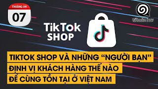 TikTok Shop và những "người bạn" định vị khách hàng thế nào để cùng tồn tại ở Việt Nam?