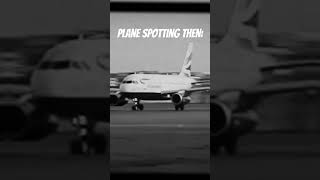 Plane spotting now vs then