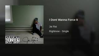 Jai Rai - I Dont Wanna Force It