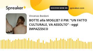 BOTTE alla MOGLIE? il PM: “UN FATTO CULTURALE, VA ASSOLTO” - oggi IMPAZZISCO