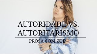 Prosa com Zoe - Autoridade VS Autoritarismo