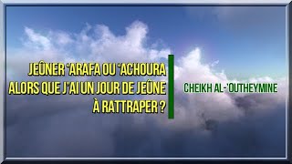 Jeûner ‘Arafa ou ‘Achoura alors que j’ai un jour de jeûne à rattraper ? - Cheikh Al-’Outheymine