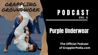 Grappling Groundwork - 06 Purple Underwear - The Official Podcast of GrapplerPedia