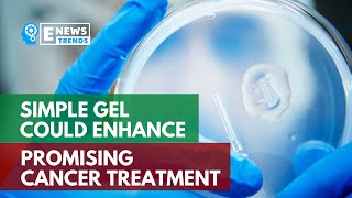 Simple Gel Could Enhance Promising Cancer Treatment