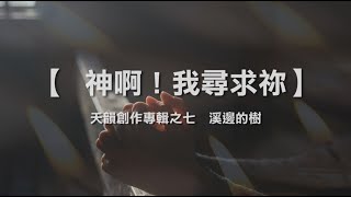 诗歌敬拜-  神啊！我寻求祢 |   神啊 ! 我尋求祢- 《天韵创作专辑之七  溪边的树》