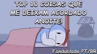 Top 10 Coisas que Me Deixam Acordado a Noite (Fandublado PT/BR)