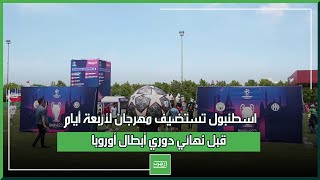 اسطنبول تستضيف مهرجان لأربعة أيام قبل نهائي دوري أبطال أوروبا