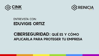 Qué es la Ciberseguridad y cómo aplicarla para proteger tu empresa | Entrevista a Eduvigis Ortiz