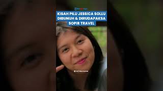 KISAH PILU! Jessica Sollu, Dibunuh, Dirudapaksa, dan Dibuang Sopir Travel