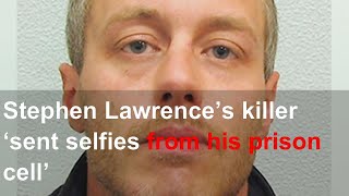 Stephen Lawrence’s killer ‘sent selfies from his prison cell’