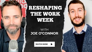 Reshaping The Work Week w/ Joe O’Connor