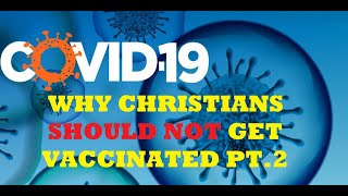 THE BIBLE, COVID, THE GOVERNMENT AND WHY CHRISTIANS SHOULD NOT GET VACCINATED, WHO IS YOUR GOD?