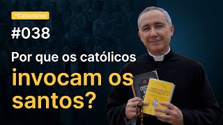 Por que os católicos invocam os santos? | Catecismo #038