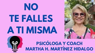 NO TE FALLES A TI MISMA. Psicóloga y Coach Martha H. Martínez Hidalgo