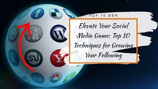 Elevate Your Social Media Game: Top 10 Techniques for Growing Your Following