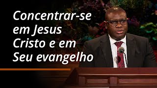 Concentrar-se em Jesus Cristo e em Seu evangelho | I. Raymond Egbo | Outubro de 2024