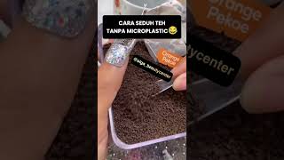 CARA SEDUH TEH TANPA TERKENA MICRO PLASTIC