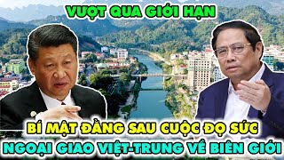 Cuộc Đọ Sức Ngoại Giao: Đàm Phán Biên Giới Việt - Trung Kéo Dài Đến 2h Sáng