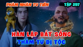 Phàm Nhân Tu Tiên Tập 297 | Hàn Lập Bắt Sống Thám Tử Dị Tộc