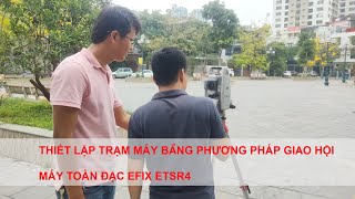 HƯỚNG DẪN THIẾT LẬP TRẠM MÁY BẰNG PHƯƠNG PHÁP GIAO HỘI - MÁY TOÀN ĐẠC EFIX ETST4