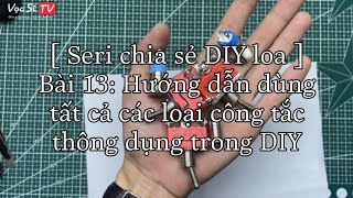 [ Seri chia sẻ DIY loa ] Bài 13: Các loại công tắc thông dụng || Vọc Sĩ TV