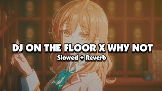 DJ ON THE FLOOR X WHY NOT (Slowed + Reverb) 🎧