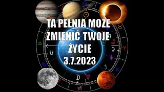 Ta Pełnia Księżyca 3.7.2023r.Może Zmienić Twoje Życie!