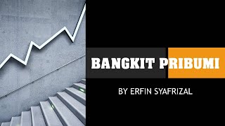 BANGKIT PRIBUMI. BY ERFIN SYAFRIZAL