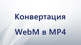 Конвертация WebM в MP4