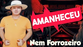 AMANHECEU | Nem Forrozeiro.