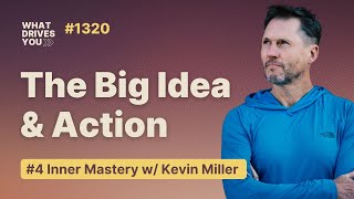 #4 Inner Mastery w/ Kevin Miller | The Big Idea & Action