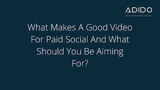 What Makes A Good Video For Paid Social And What Should You Be Aiming For?